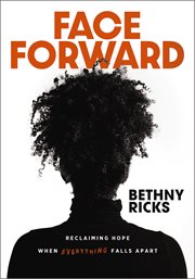 Face Forward : Reclaiming Hope When Everything Falls Apart cover image