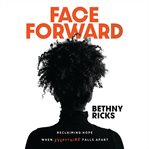 Face Forward : Reclaiming Hope When Everything Falls Apart cover image