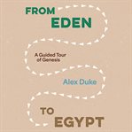 From Eden to Egypt : A Guided Tour of Genesis cover image