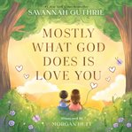 Mostly What God Does Is Love You cover image