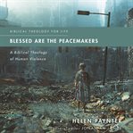 Blessed Are the Peacemakers : A Biblical Theology of Human Violence. Biblical Theology for Life cover image