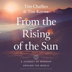 From the Rising of the Sun : A Journey of Worship Around the World cover image