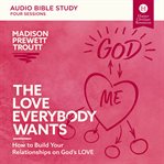 The Love Everybody Wants : What You're Looking for Is Already Yours. Audio Bible Studies cover image