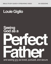 Seeing God as a Perfect Father Study Guide : He Loves You. He Is for You. He Will Never Forsake You cover image
