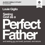 Seeing God as a Perfect Father : Audio Bible Studies. He Loves You. He Is for You. He Will Never Forsake You.. Audio Bible Studies cover image