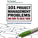 101 Project Management Problems and How to Solve Them : Practical Advice for Handling Real-World Project Challenges cover image
