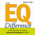 The EQ Difference : A Powerful Plan for Putting Emotional Intelligence to Work cover image