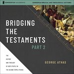 Bridging the Testaments. Part 2 : the history and theology of God's people in the second temple period cover image