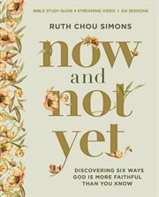 Now and Not Yet Bible Study Guide plus Streaming Video : Pressing in When You're Waiting, Wanting, and Restless for More cover image