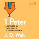 1 Peter : Surprised by the Church Jesus is Building cover image