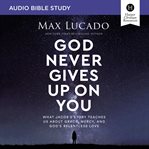 God Never Gives Up on You : What Jacob's Story Teaches Us About Grace, Mercy, and God's Relentless Love. Audio Bible Studies cover image