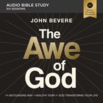 The Awe of God : The Astounding Way a Healthy Fear of God Transforms Your Life. Audio Bible Studies cover image