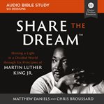 Share the Dream : Shining a Light in a Divided World Through Six Principles of Martin Luther King, Jr.. Audio Bible Studies cover image