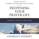 Deepening Your Prayer Life : Approach God with Boldness cover image