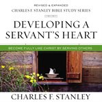 Developing a Servant's Heart : Become Fully Like Christ by Serving Others cover image