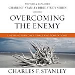 Overcoming the Enemy : Live in Victory Over Trials and Temptations cover image