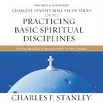 Practicing Basic Spiritual Disciplines : Follow God's Blueprint for Living cover image