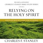 Relying on the Holy Spirit : Discover Who He Is and How He Works cover image