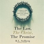 The Law, the Christ, the Promise : A Verse-By-Verse Apologetics Bible Study through Galatians cover image