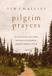 Pilgrim Prayers : Devotional Poems That Awaken Your Heart to the Goodness, Greatness, and Glory of God cover image