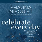 Celebrate Every Day : Seeing the Extraordinary in the Ordinary cover image