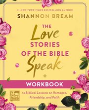 The Love Stories of the Bible Speak Workbook : 13 Biblical Lessons on Romance, Friendship, and Faith cover image