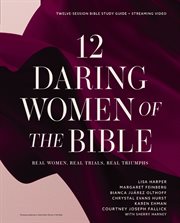 12 Daring Women of the Bible Study Guide : Real Women. Real Trials. Real Triumphs cover image