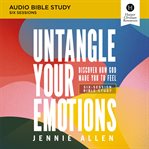 Untangle Your Emotions : Audio Bible Studies. The Wild Emotions We Feel and a Simple Plan to Heal. Audio Bible Studies cover image