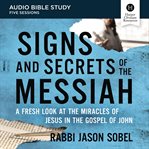 Signs and Secrets of the Messiah : A Fresh Look at the Miracles of Jesus. Audio Bible Studies cover image