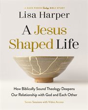 A Jesus-Shaped Life Bible Study Guide : How Theology Can Change Your Relationship With God cover image
