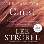 The case for Christ : [journalist's personal investigation of the evidence for Jesus] cover image
