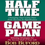 Halftime and game plan: changing your game plan from success to significance/winning strategies for the 2nd half of your life cover image