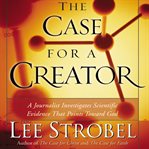 The case for a Creator: a journalist investigates the new scientific evidence that points toward God cover image