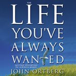 The life you've always wanted: spiritual disciplines for ordinary people cover image