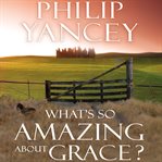 What's So Amazing About Grace? What's So Amazing About Grace?