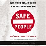 Safe people: how to find relationships that are good for you and avoid those that aren't cover image