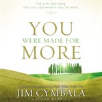 You were made for more: the life you have, the life God wants you to have cover image