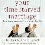 Your time-starved marriage: how to stay connected at the speed of life cover image