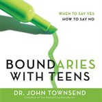 Boundaries with teens: when to say yes, how to say no cover image
