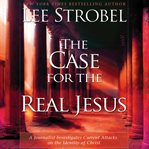 The case for the real Jesus: a journalist investigates current attacks on the identity of Christ cover image