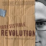 The irresistible revolution: living as an ordinary radical cover image