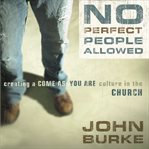 No perfect people allowed: creating a come-as-you-are culture in the church cover image