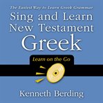 Sing and learn New Testament Greek : the easiest way to learn Greek grammar cover image