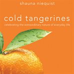 Cold tangerines : celebrating the extraordinary nature of everyday life cover image