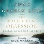 The magnificent obsession: embracing the God-filled life cover image