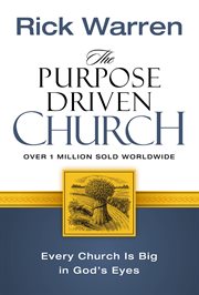 The purpose driven church : growth without compromising your message & mission cover image