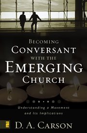 Becoming conversant with the emerging church : understanding a movement and its implications cover image