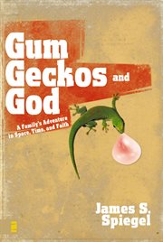 Gum, geckos, and god : a family's adventure in space, time, and faith cover image