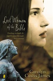 Lost women of the Bible : finding strength & significance through their stories cover image