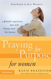 Praying for purpose for women : a prayer experience that will change your life forever cover image